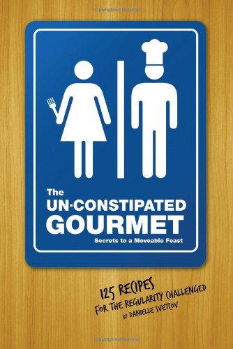 Stock image for The Un-Constipated Gourmet : Secrets to a Moveable Feast - 125 Recipes for the Regularity-Challenged for sale by Better World Books