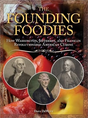 Imagen de archivo de The Founding Foodies: American Meals that Wouldnt Exist Today If Not For Washington, Jefferson, and Franklin a la venta por Red's Corner LLC