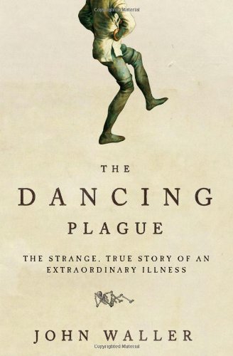 Stock image for The Dancing Plague: The Strange, True Story of an Extraordinary Illness for sale by Russell Books