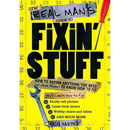 Stock image for The Real Man's Guide to Fixin' Stuff: How to Repair Anything You Need (or Just Want) to Know How to Fix for sale by SecondSale