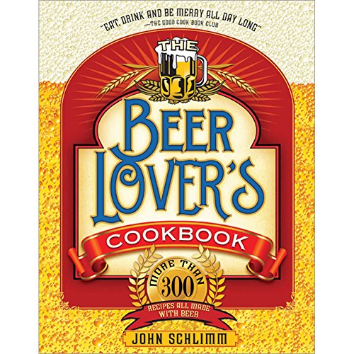 Stock image for The Beer Lover's Cookbook: More than 300 Recipes All Made with Beer for sale by SecondSale