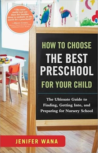 How to Choose the Best Preschool for Your Child: The Ultimate Guide to Finding, Getting Into, and...