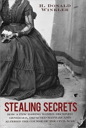 Beispielbild fr Stealing Secrets: How a Few Daring Women Deceived Generals, Impacted Battles, and Altered the Course of the Civil War zum Verkauf von Wonder Book