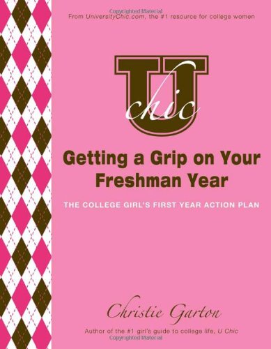 Beispielbild fr U Chic's Getting a Grip on Your Freshman Year: The College Girl's First Year Action Plan zum Verkauf von BooksRun