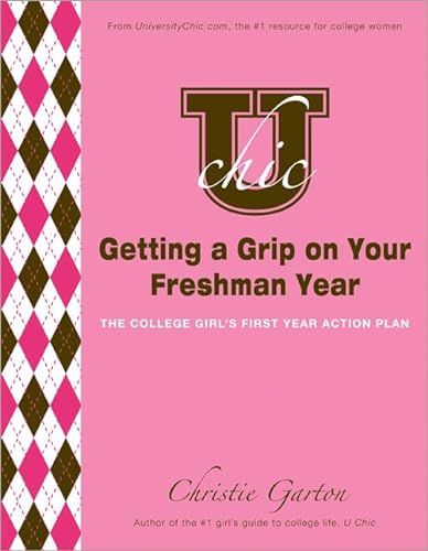 Imagen de archivo de U Chic's Getting a Grip on Your Freshman Year: The College Girl's First Year Action Plan a la venta por SecondSale