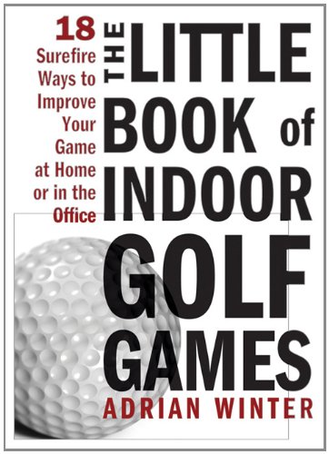 Stock image for The Little Book of Indoor Golf Games: 18 Sure-fire Ways to Improve Your Game at Home or in the Office for sale by SecondSale