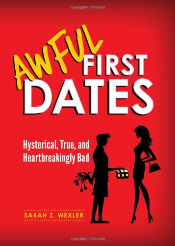 Awful First Dates Hysterical, True, and Heartbreakingly Bad