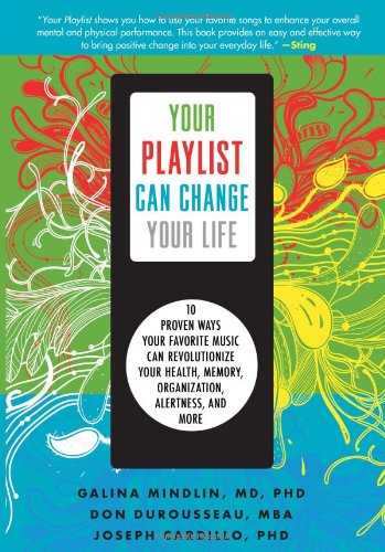 Stock image for Your Playlist Can Change Your Life : 10 Proven Ways Your Favorite Music Can Revolutionize Your Health, Memory, Organization, Alertness and More for sale by Better World Books