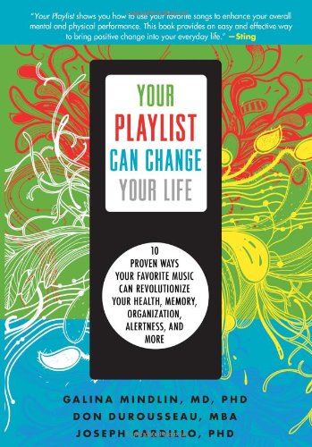 9781402260247: Your Playlist Can Change Your Life: 10 Proven Ways Your Favorite Music Can Revolutionize Your Health, Memory, Organization, Alertness and More