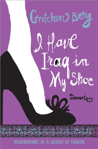 Imagen de archivo de I Have Iraq in My Shoe: Misadventures of a Soldier of Fashion a la venta por SecondSale