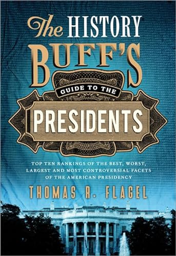 Stock image for The History Buff's Guide to the Presidents: Top Ten Rankings of the Best, Worst, Largest, and Most Controversial Facets of the American Presidency (History Buff's Guides) for sale by Orion Tech