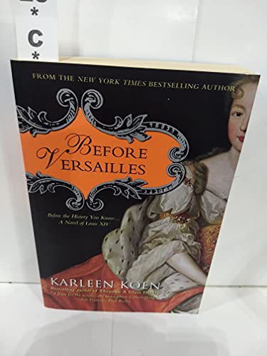 Stock image for Before Versailles : Before the History You Know. a Novel of Louis XIV for sale by Better World Books: West