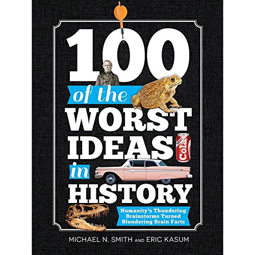 Beispielbild fr 100 of the Worst Ideas in History : Humanity's Thundering Brainstorms Turned Blundering Brain Farts zum Verkauf von Better World Books