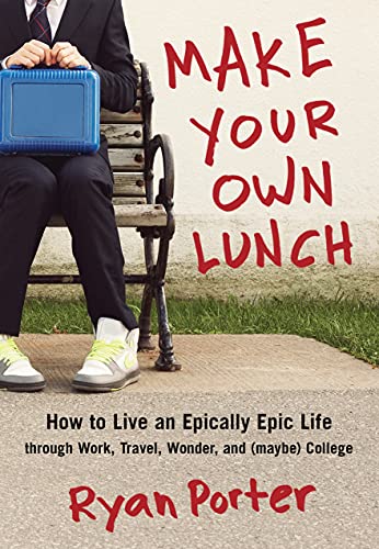 Stock image for Make Your Own Lunch: How to Live an Epically Epic Life through Work, Travel, Wonder, and (Maybe) College for sale by Booklot
