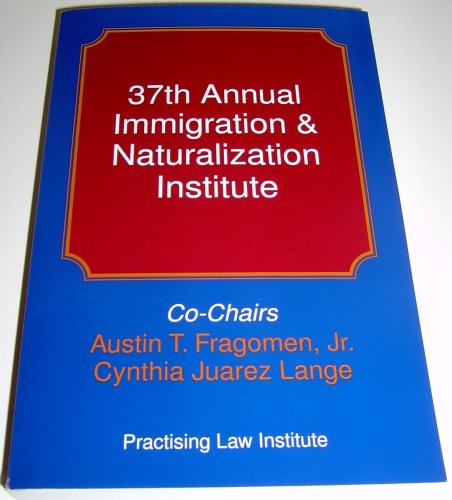 37th Annual Immigration & Naturalization Institute (9781402404993) by Jr. Austin T. Fragomen; Cynthia Juarez Lange