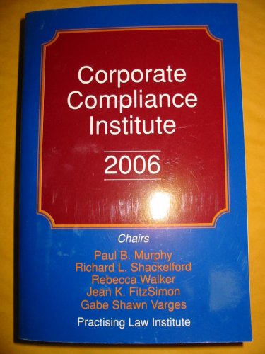 Corporate Compliance Institute 2006 (9781402407291) by Paul B. Murphy; Richard L. Shackelford; Rebecca Walker; Jean K. FitzSimon; Gabe Shawn Varges