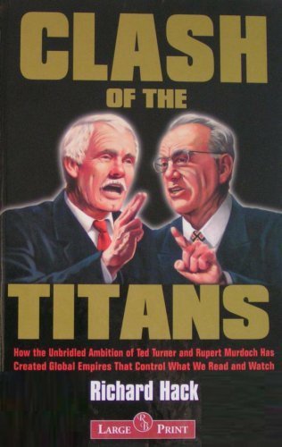 9781402568794: Clash of the Titans: How the Unbridled Ambition of Ted Turner and Rupert Murdoch Has Created Global Empires That Control What We Read and Watch