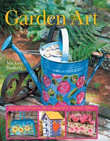 Garden Art: Delightful Projects for a Beautiful Outdoor Space (9781402703430) by Baskett, Mickey