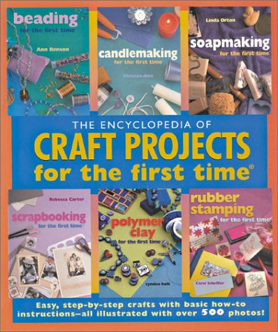 Stock image for The Encyclopedia of Craft Projects for the first time?: Easy, Step-by-Step Crafts with Basic How-to Instructions--All Illustrated with Over 500 Photos for sale by SecondSale