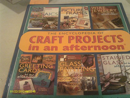 Stock image for The Encyclopedia of Craft Projects in an afternoon?: Easy, Step-by-Step Crafts with Basic How-To Instructions-All Illustrated with Over 500 Photos! for sale by SecondSale
