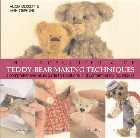 The Encyclopedia of Teddy-Bear Making Techniques: A Comprehensive Visual Guide to Traditional and Contemporary Techniques (9781402703935) by Merrett, Alicia; Stephens, Ann