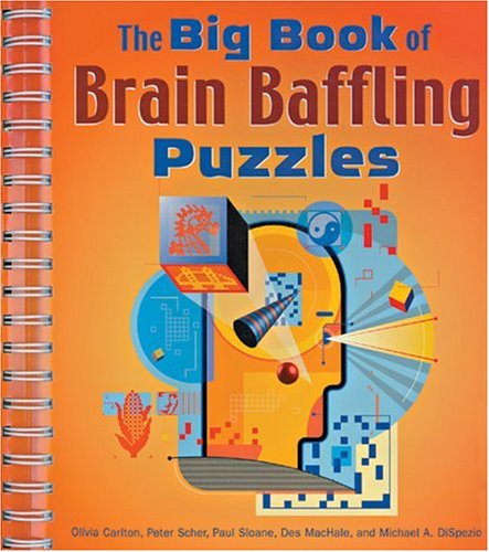 The Big Book of Brain Baffling Puzzles (9781402704789) by Carlton, Olivia; Scher, Peter; Sloane, Paul; MacHale, Des; DiSpezio, Michael A.