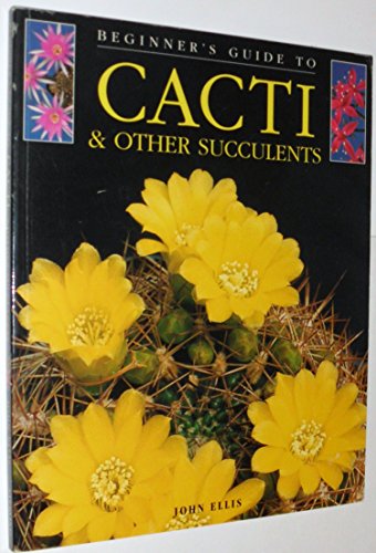 Beginner's Guide to Cacti & Other Succulents (9781402706226) by Ellis, John
