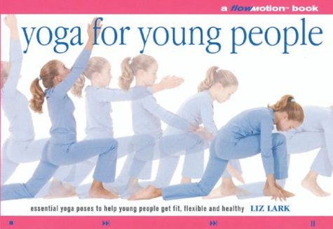 9781402706684: Yoga for Young People: A Flowmotion Book: Essential Yoga Poses to Help Young People Get Fit, Flexible, Supple and Healthy