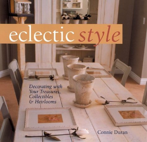 Eclectic Style: Decorating With Your Treasures, Collectibles & Heirlooms