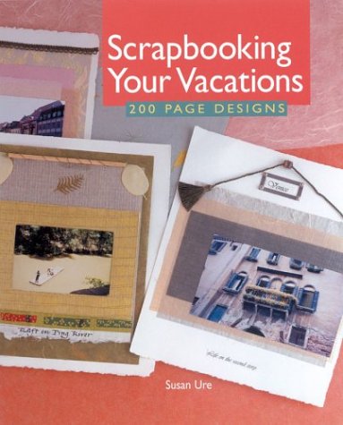

Scrapbooking Your Vacations: 200 Page Designs