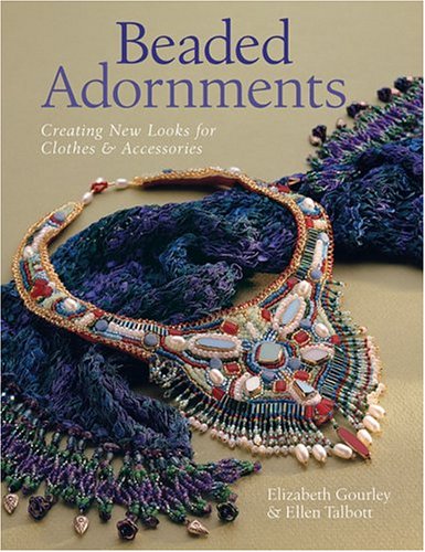 Beaded Adornments: Creating New Looks for Clothes & Accessories (9781402709982) by Gourley, Elizabeth; Talbott, Ellen