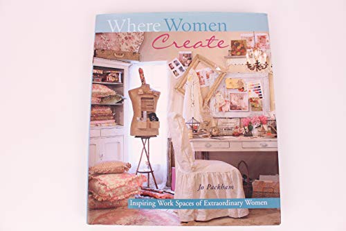 9781402712296: WHERE WOMEN CREATE: Inspiring Work Spaces Of Extraordinary Women