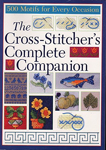 Imagen de archivo de The Cross-Stitcher's Complete Companion : 500 Motifs for Every Occasion a la venta por Better World Books