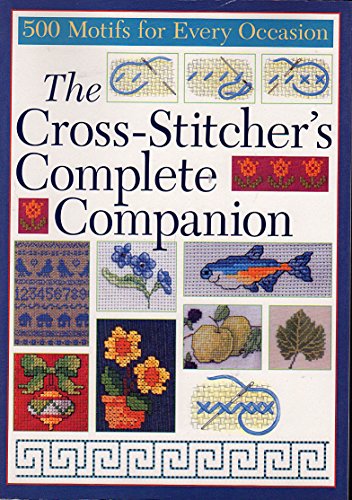 Stock image for The Cross-Stitcher's Complete Companion : 500 Motifs for Every Occasion for sale by Better World Books