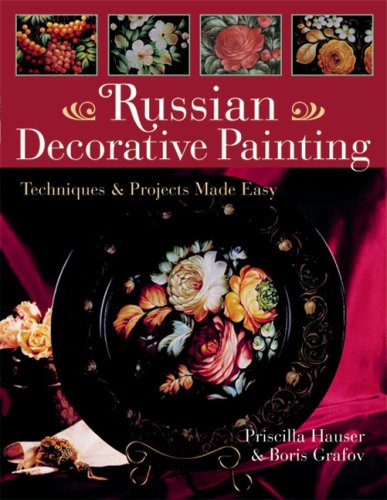 Russian Decorative Painting: Techniques & Projects Made Easy (9781402714740) by Hauser, Priscilla; Grafov, Boris