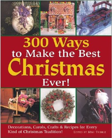 Beispielbild fr 300 Ways to Make the Best Christmas Ever! : Decorations, Carols, Crafts and Recipes for Every Kind of Christmas Tradition zum Verkauf von Better World Books