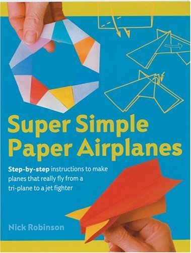 9781402719004: Super Simple Paper Airplanes: Step-By-Step Instructions to Make Planes That Really Fly from a Tri-Plane to a Jet Fighter