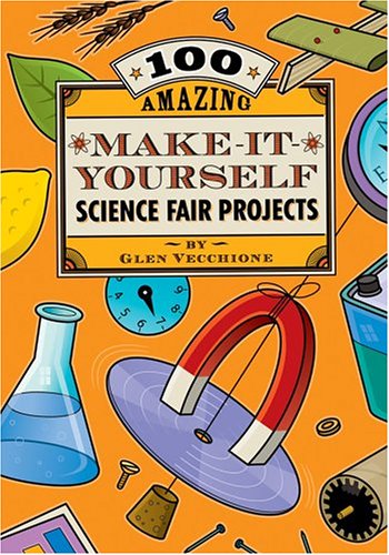 9781402719127: 100 Amazing Make-it-yourself Science Fair Projects