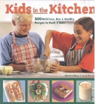 9781402719547: Kids in the Kitchen (100 Delicious, Fun & Healthy Recipes to Cook & Bake)