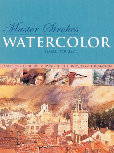 Imagen de archivo de Master Strokes: Watercolor: A Step-by-Step Guide to Using the Techniques of the Masters a la venta por Wonder Book