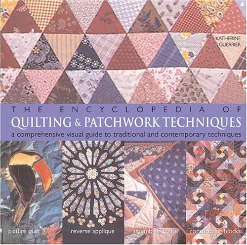 Stock image for The Encyclopedia of Quilting and Patchwork Techniques: A Comprehensive Visual Guide to Traditional and Contemporary Techniques for sale by ThriftBooks-Dallas
