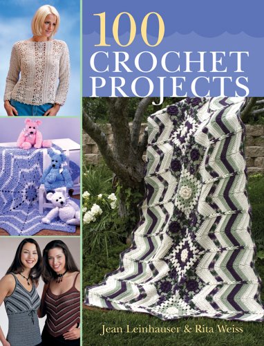 100 Crochet Projects (9781402723094) by Leinhauser, Jean; Weiss, Rita