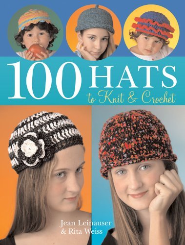 100 Hats to Knit & Crochet (9781402723131) by Leinhauser, Jean; Weiss, Rita