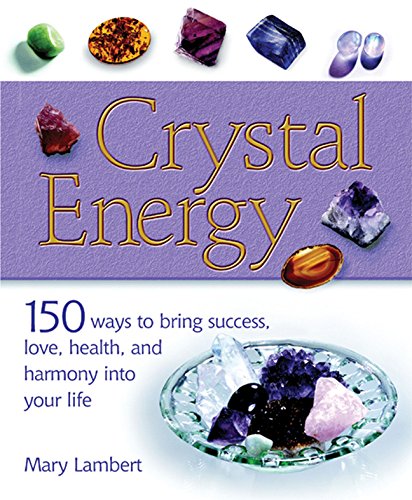 9781402723766: Crystal Energy: 150 Ways to Bring Success, Love, Health, and Harmony Into Your Life