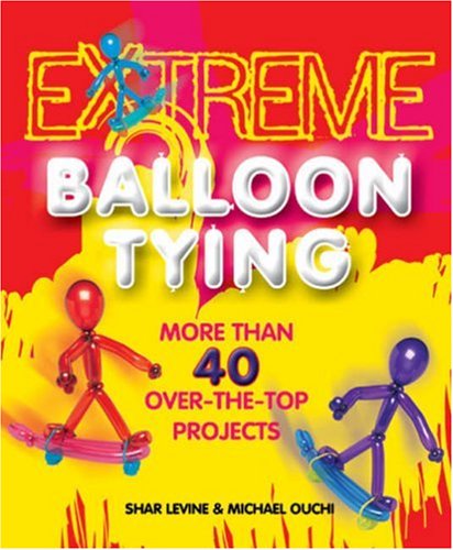 Imagen de archivo de Extreme Balloon Tying : More Than 40 over-the-Top Projects a la venta por Better World Books