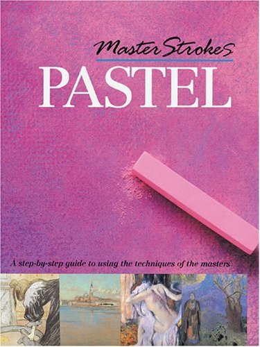 9781402725234: Master Strokes Pastel: A Step-by-Step Guide To Learning from the Masters