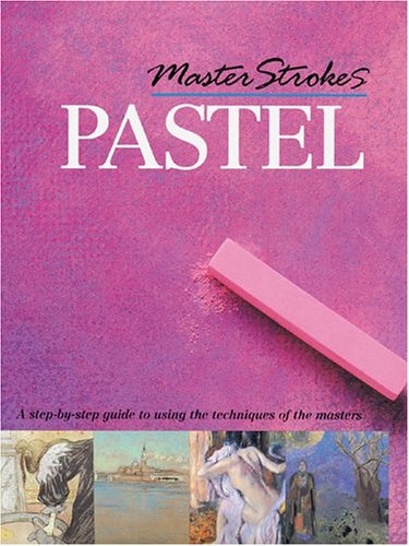 Stock image for Master Strokes: Pastel: A Step-by-Step Guide to Using the Techniques of the Masters for sale by HPB Inc.