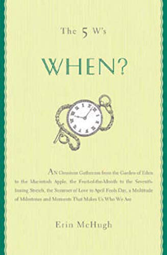 The 5 W's: When? An Omnium-Gatherum of the Garden of Eden & the Macintosh Apple, the Fruit-of-the-Month & the Seventh-Inning Stretch, the Summer of Love & April Fool's Day & More of Life's Milestones (9781402725715) by McHugh, Erin
