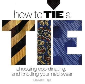 Stock image for How to Tie a Tie : Choosing, Coordinating, and Knotting Your Neckwear for sale by Better World Books