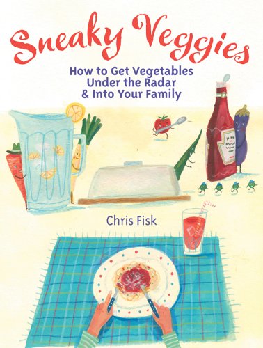 Beispielbild fr Sneaky Veggies : How to Get Vegetables under the Radar and into Your Family zum Verkauf von Better World Books